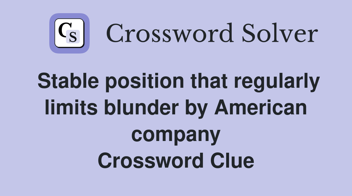 Stable position that regularly limits blunder by American company Crossword Clue