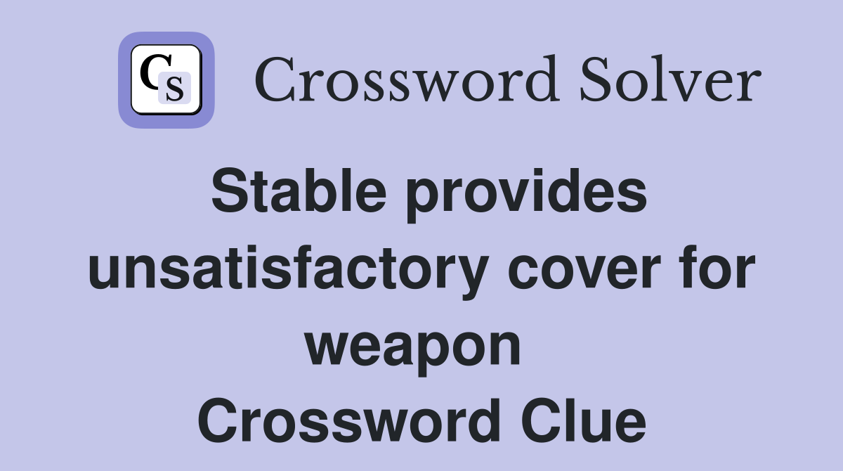 Stable provides unsatisfactory cover for weapon  Crossword Clue