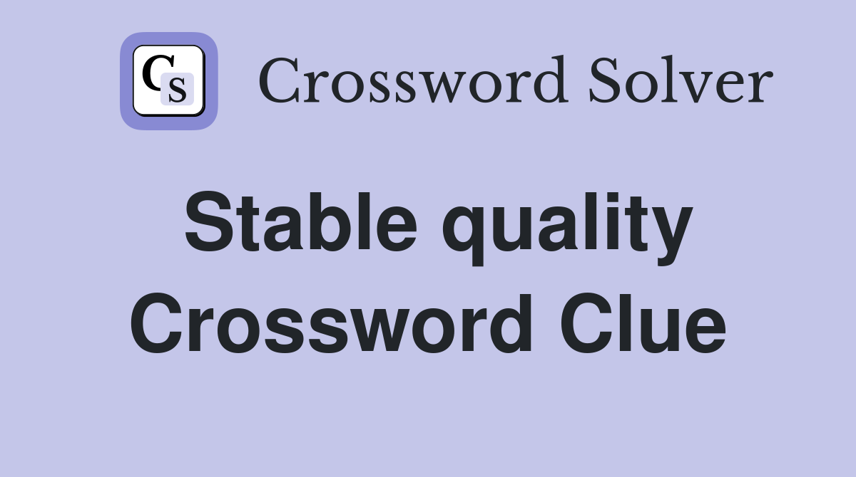 Stable quality Crossword Clue
