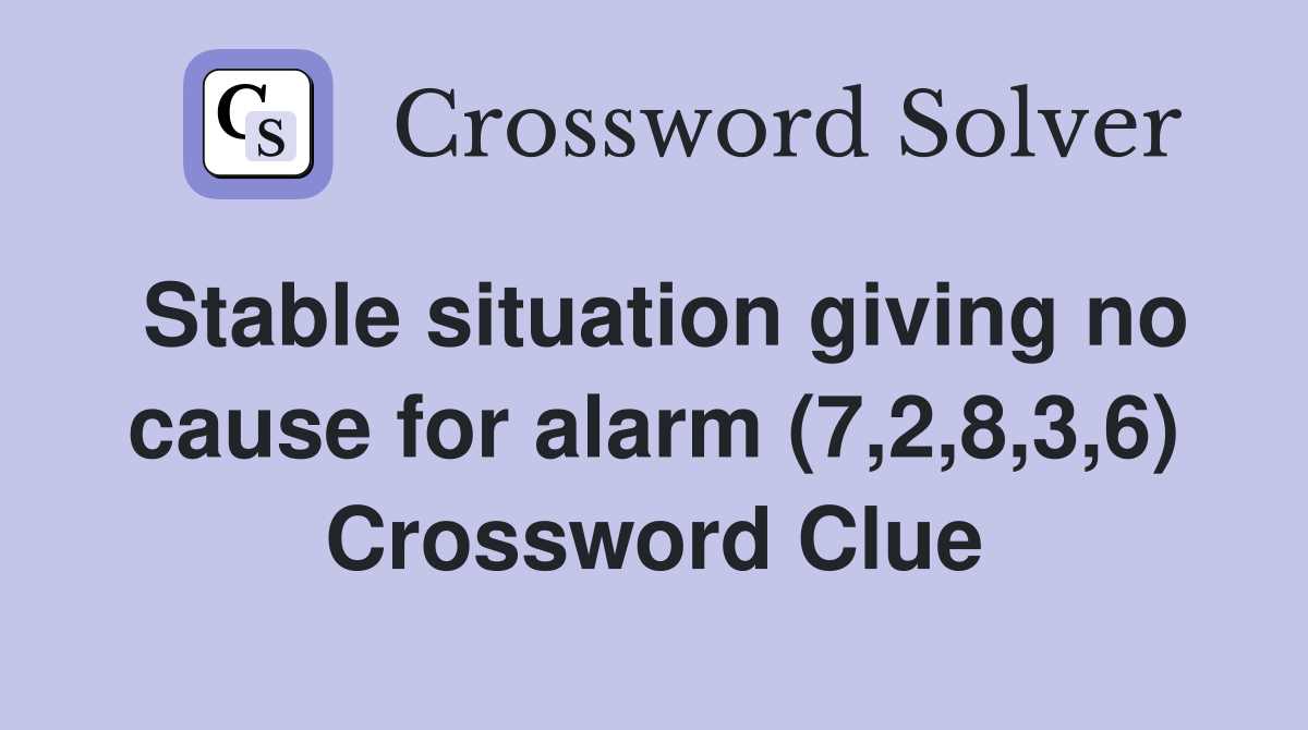 Stable situation giving no cause for alarm (7,2,8,3,6) Crossword Clue