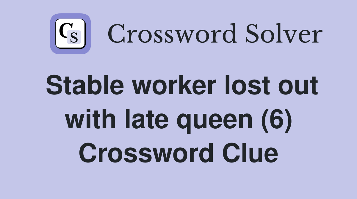 Stable worker lost out with late queen (6) Crossword Clue