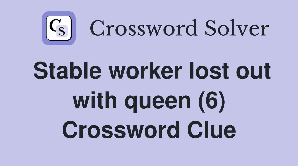 Stable worker lost out with queen (6) Crossword Clue