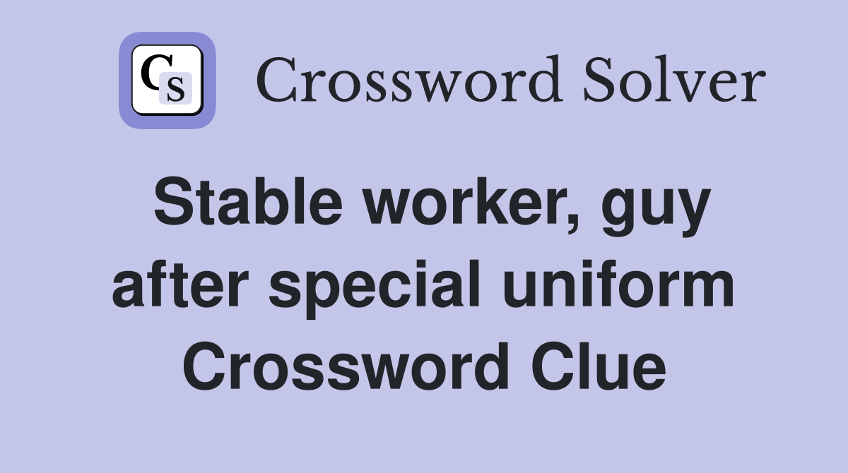 Stable worker, guy after special uniform Crossword Clue