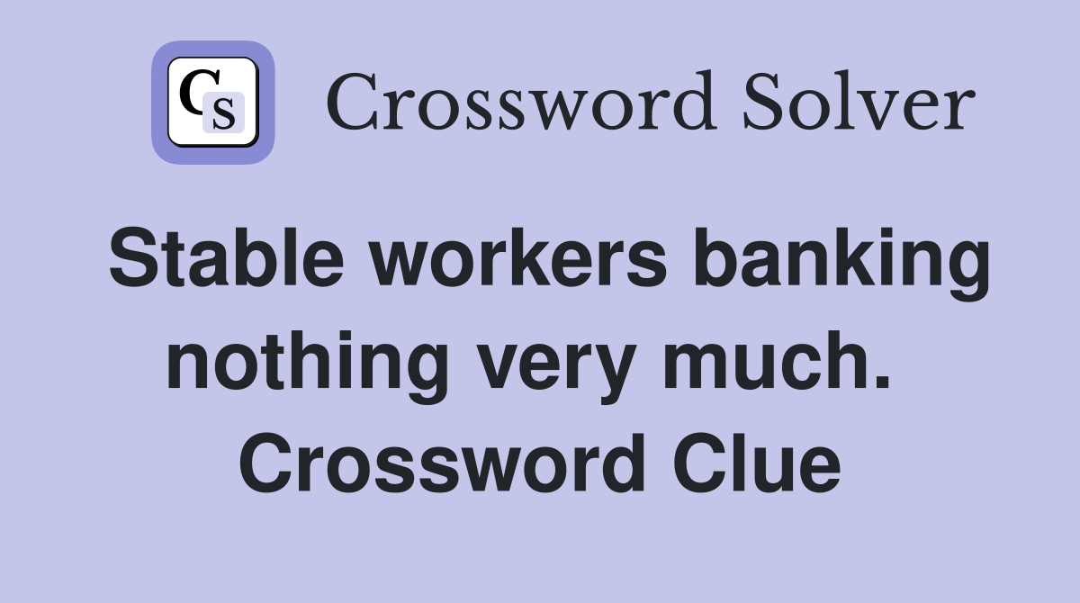 Stable workers banking nothing very much.  Crossword Clue