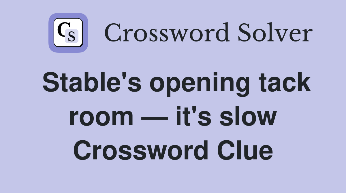 Stable's opening tack room — it's slow Crossword Clue