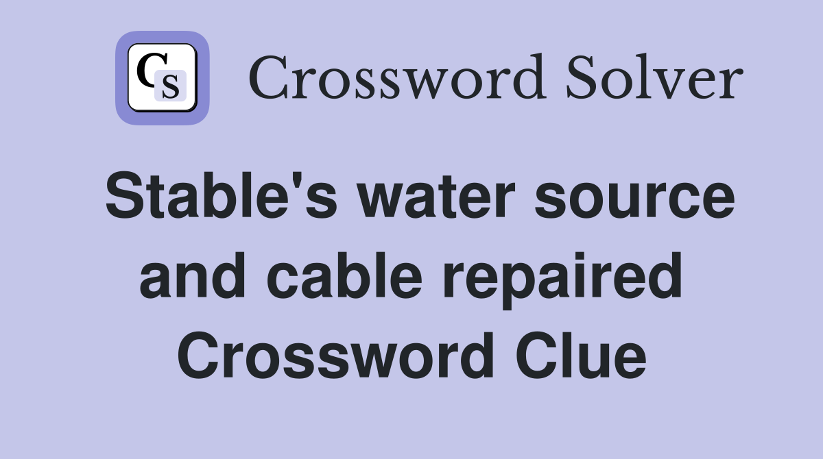 Stable's water source and cable repaired Crossword Clue