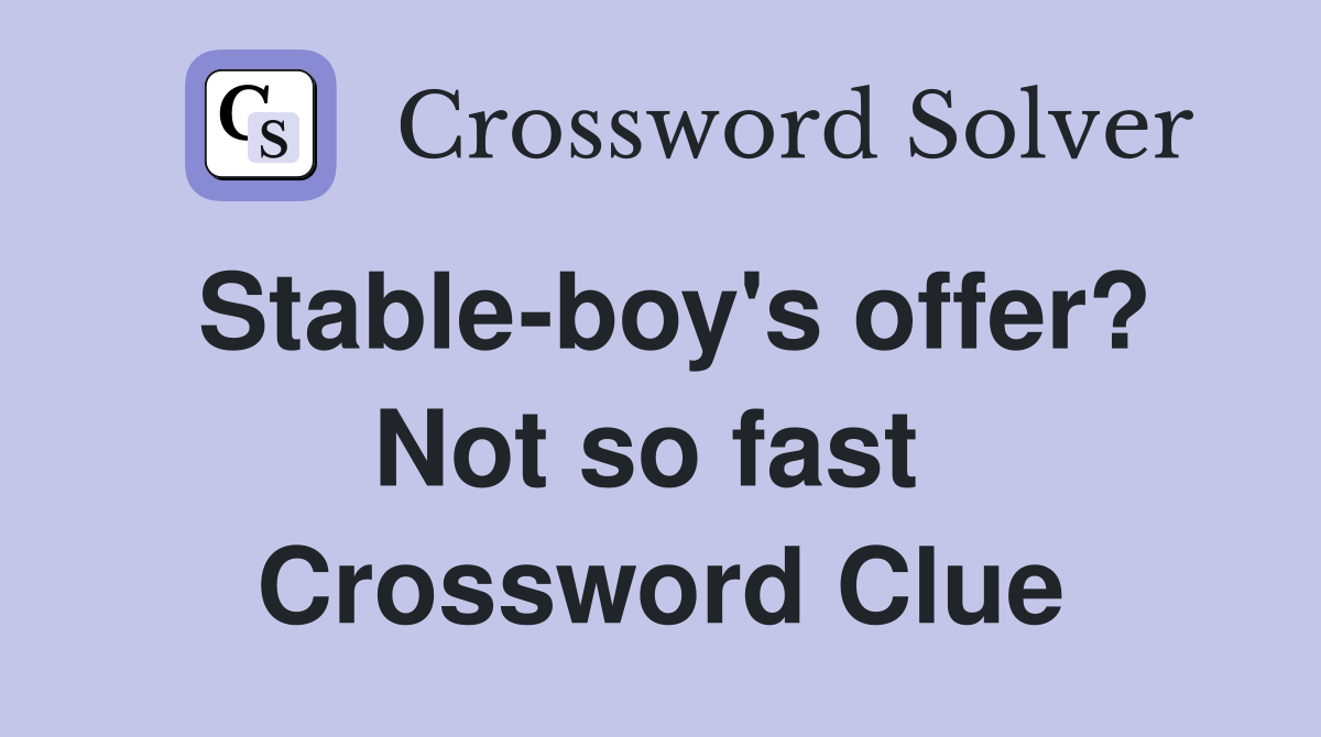 Stable-boy's offer? Not so fast  Crossword Clue