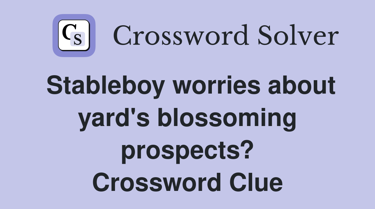 Stableboy worries about yard's blossoming prospects? Crossword Clue