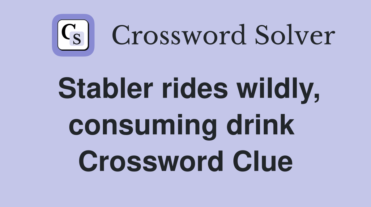 Stabler rides wildly, consuming drink  Crossword Clue