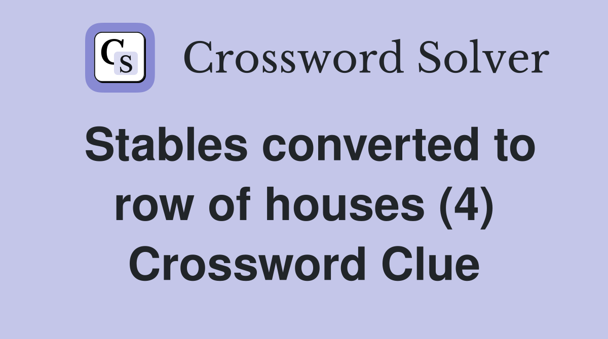 Stables converted to row of houses (4) Crossword Clue