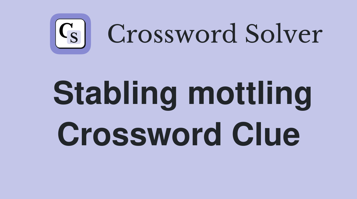 Stabling mottling Crossword Clue