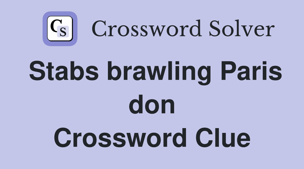 Stabs brawling Paris don Crossword Clue