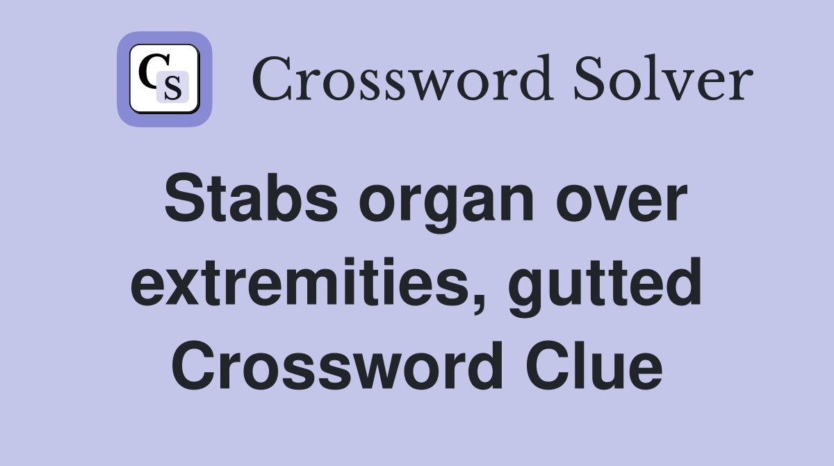 Stabs organ over extremities, gutted Crossword Clue