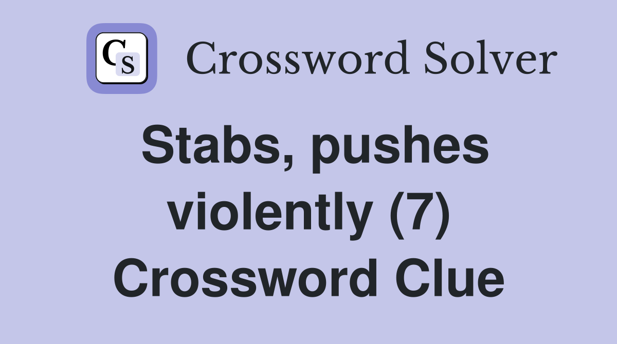 Stabs, pushes violently (7) Crossword Clue