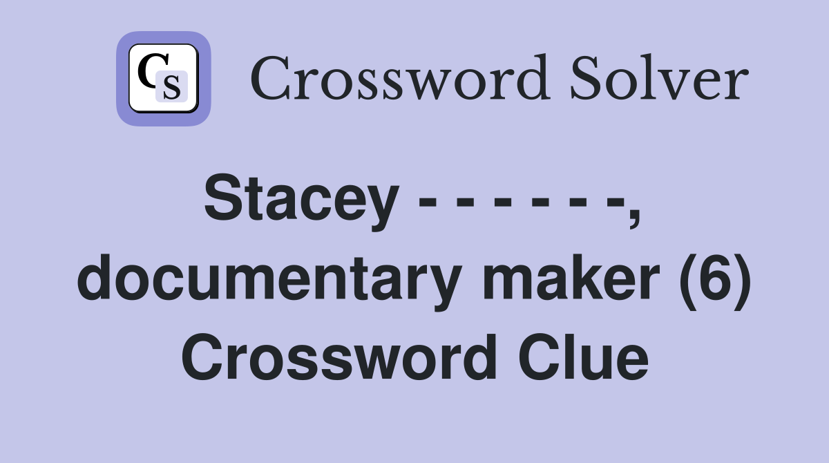 Stacey - - - - - -, documentary maker (6) Crossword Clue