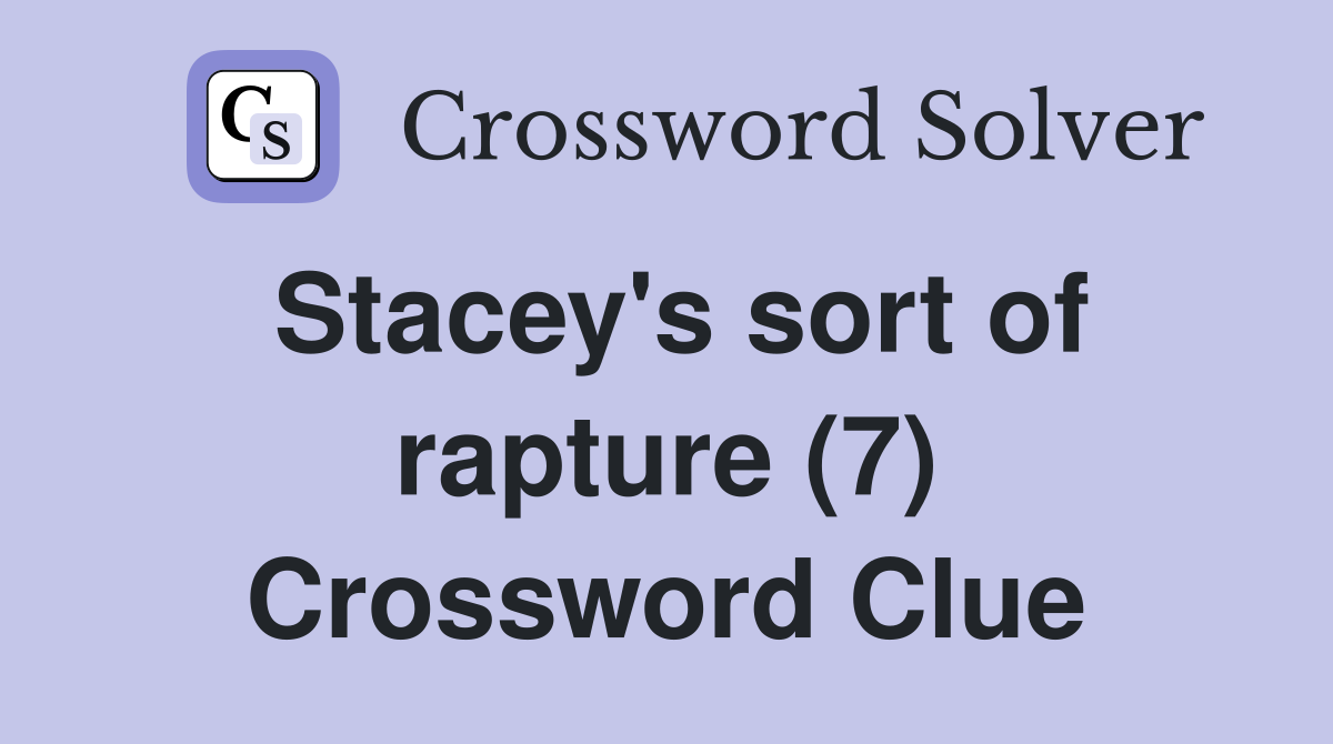 Stacey's sort of rapture (7) Crossword Clue