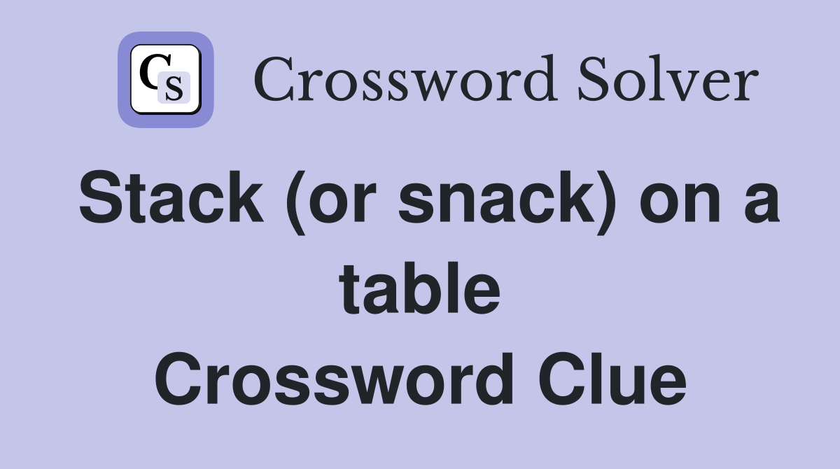 Stack (or snack) on a table Crossword Clue