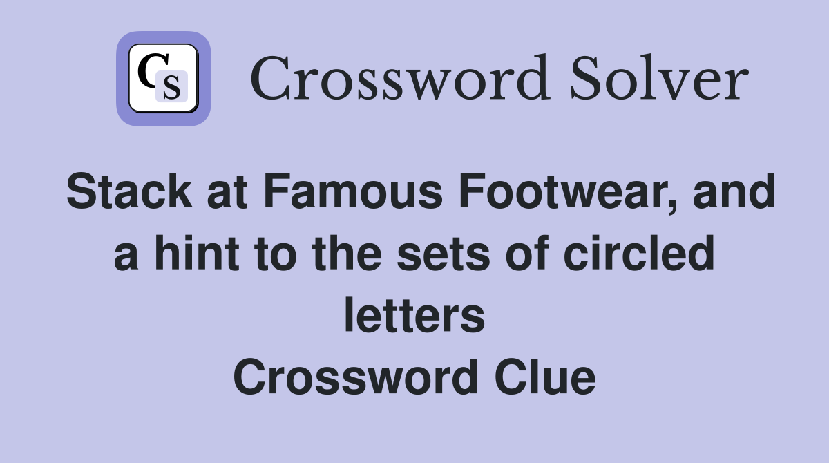 Stack at Famous Footwear, and a hint to the sets of circled letters Crossword Clue