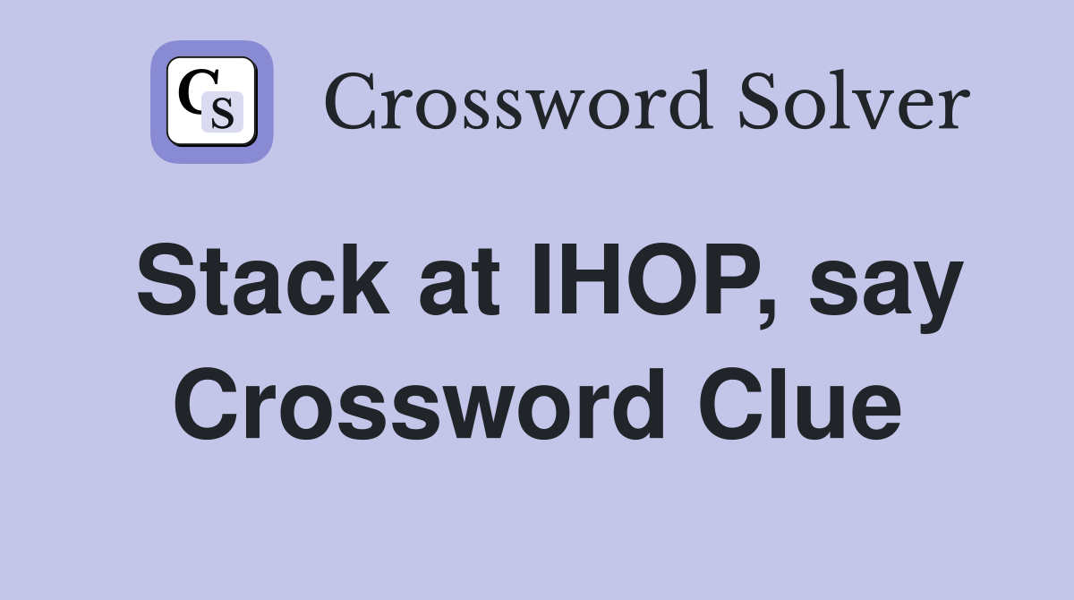 Stack at IHOP, say Crossword Clue