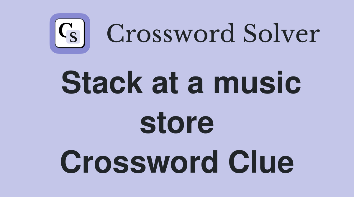 Stack at a music store Crossword Clue