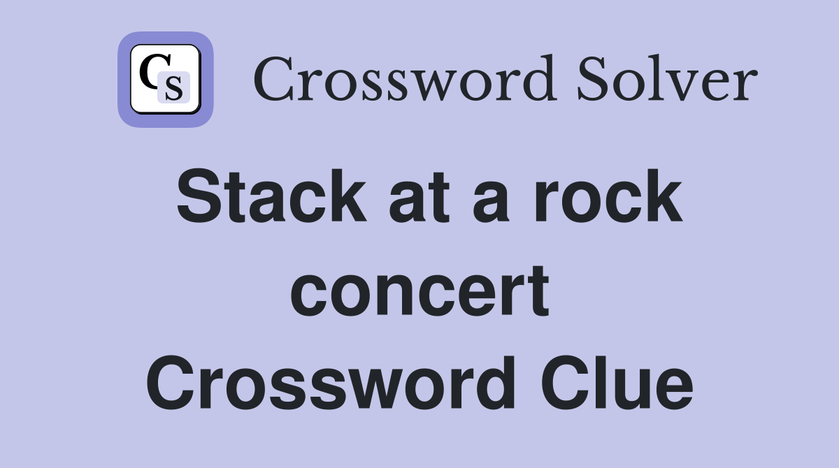 Stack at a rock concert Crossword Clue