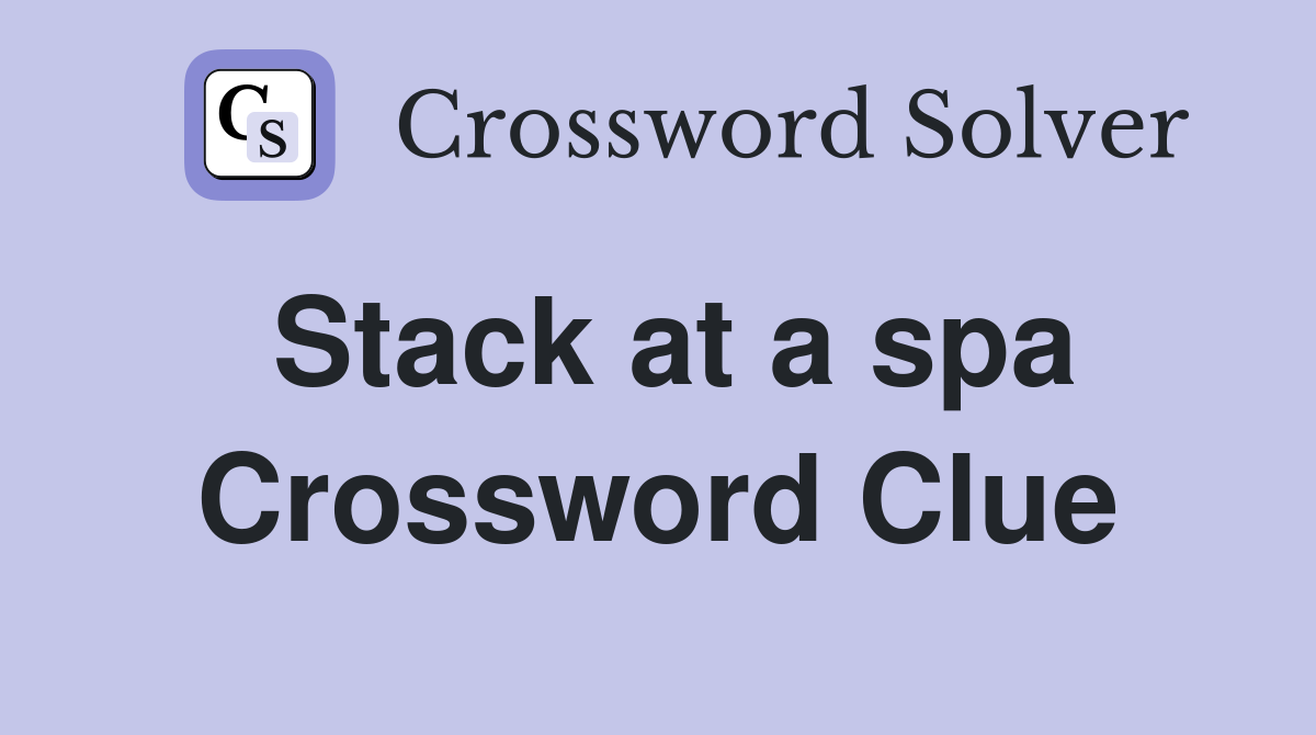 Stack at a spa Crossword Clue