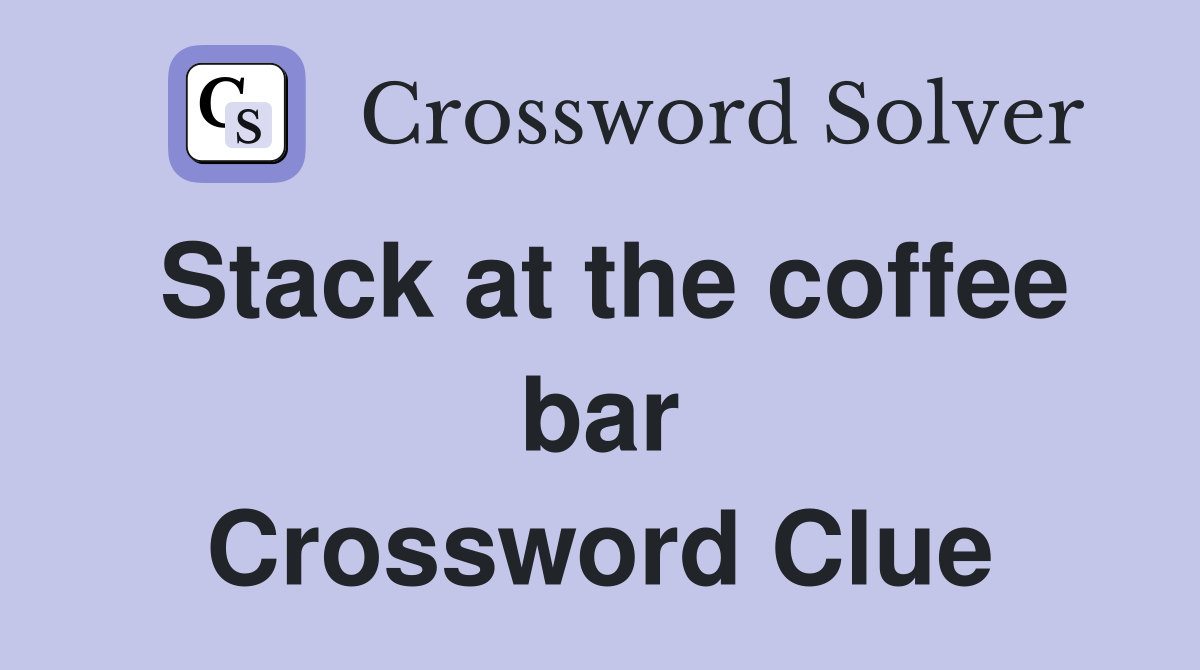Stack at the coffee bar Crossword Clue