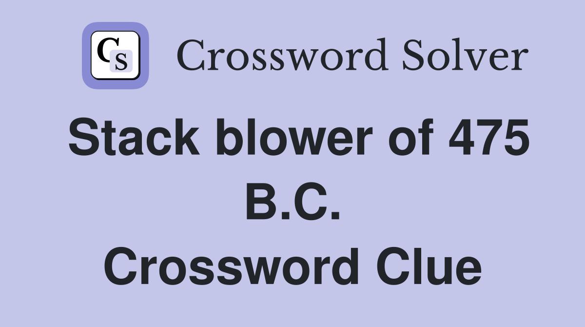 Stack blower of 475 B.C. Crossword Clue