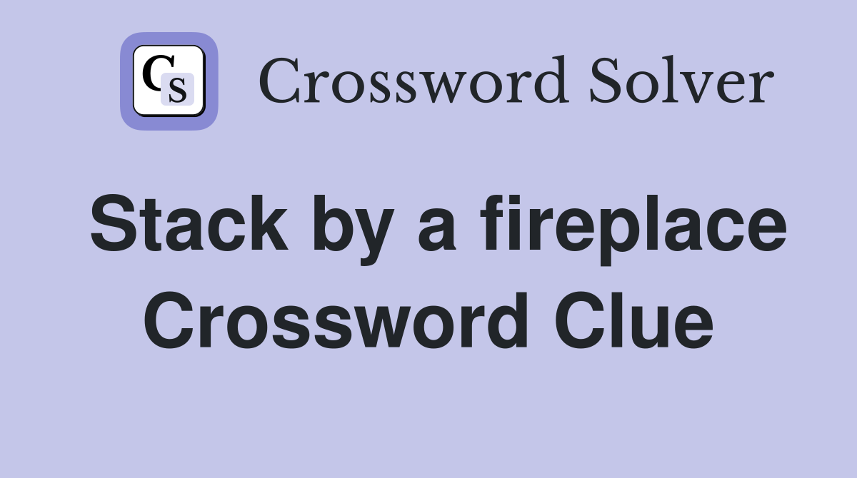 Stack by a fireplace Crossword Clue