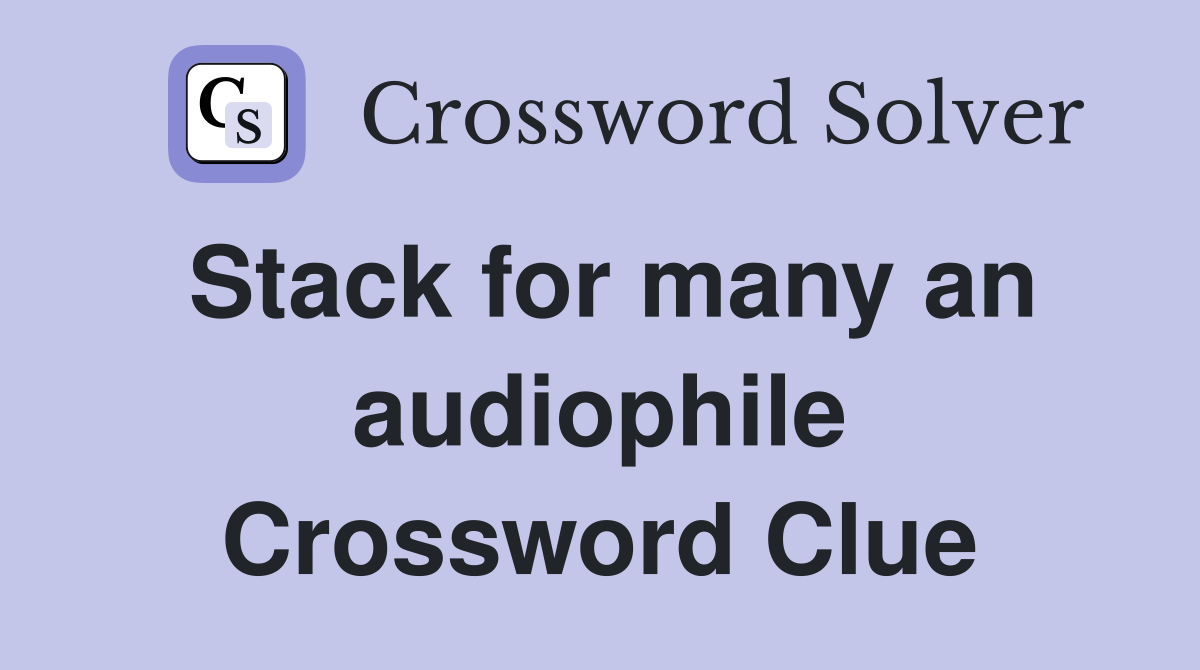Stack for many an audiophile Crossword Clue