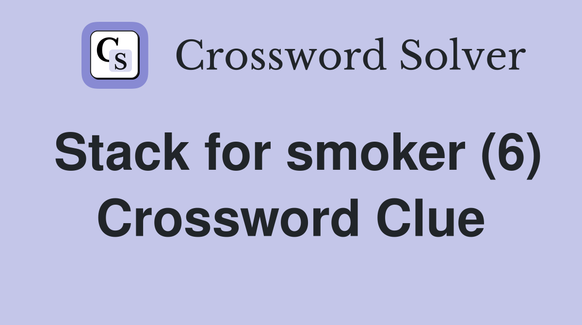 Stack for smoker (6) Crossword Clue