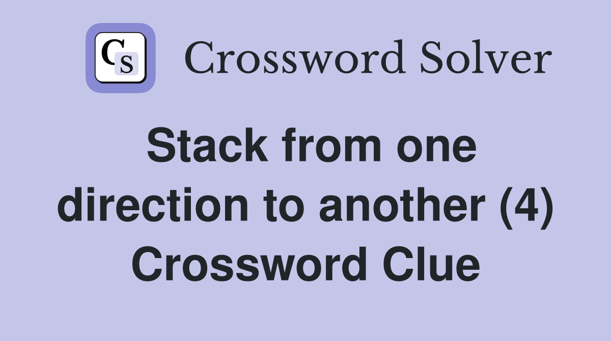 Stack from one direction to another (4) Crossword Clue