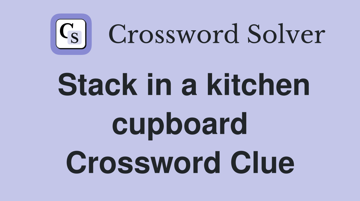 Stack in a kitchen cupboard Crossword Clue