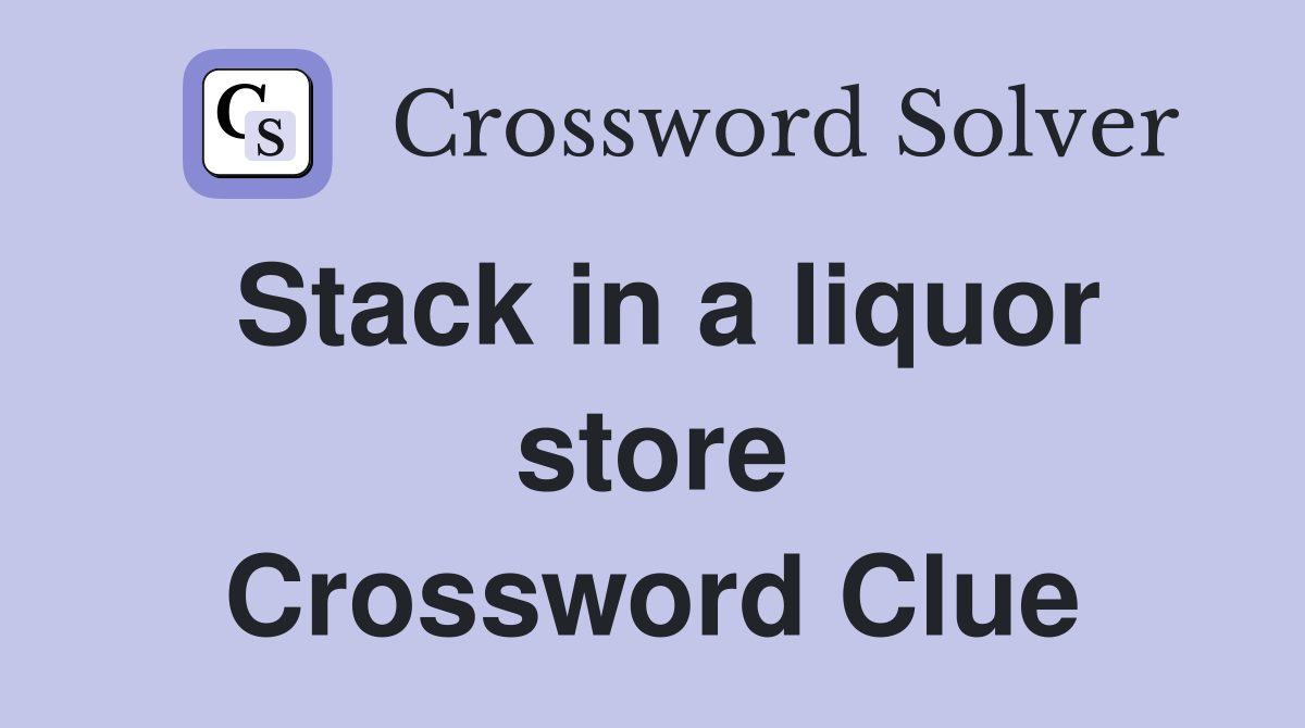 Stack in a liquor store Crossword Clue