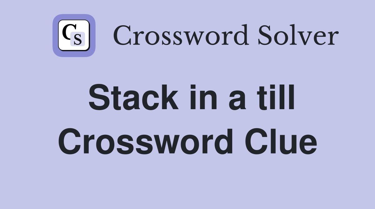 Stack in a till Crossword Clue