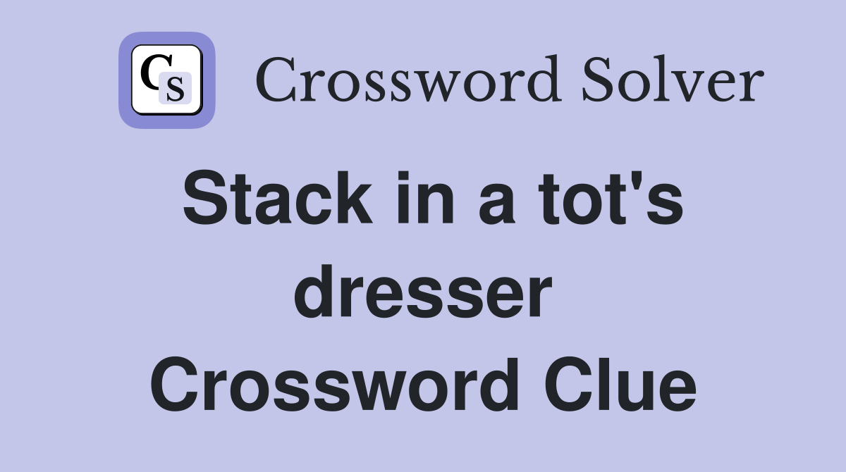 Stack in a tot's dresser Crossword Clue