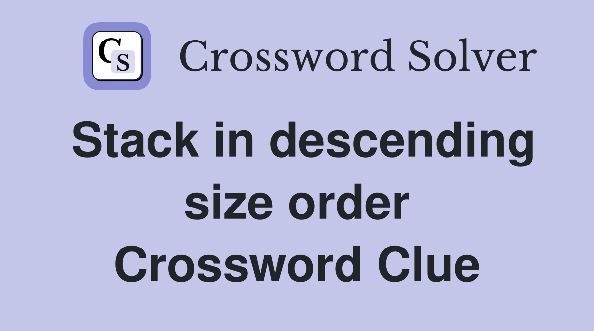Stack in descending size order Crossword Clue