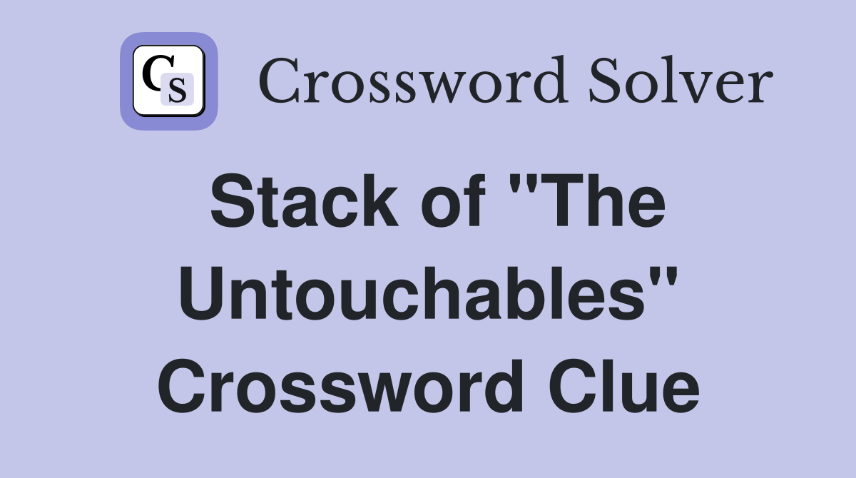Stack of "The Untouchables" Crossword Clue