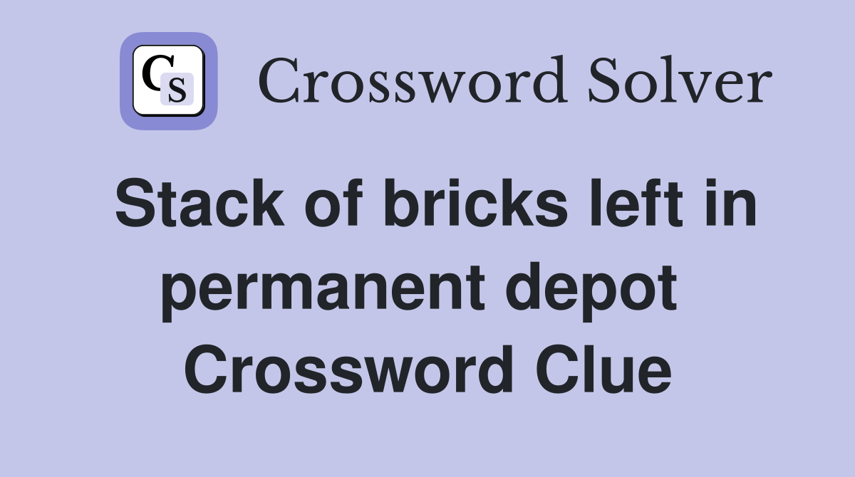 Stack of bricks left in permanent depot  Crossword Clue