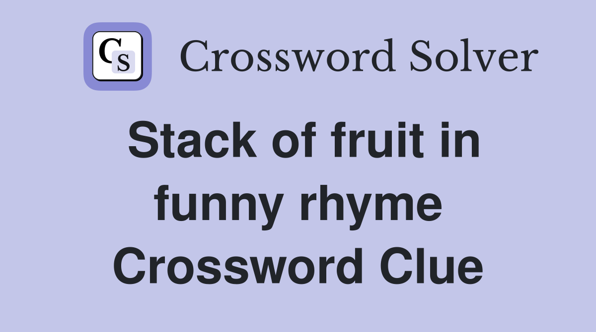 Stack of fruit in funny rhyme Crossword Clue