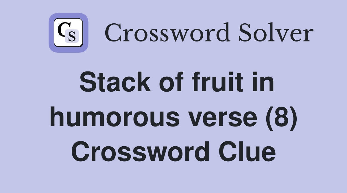 Stack of fruit in humorous verse (8) Crossword Clue