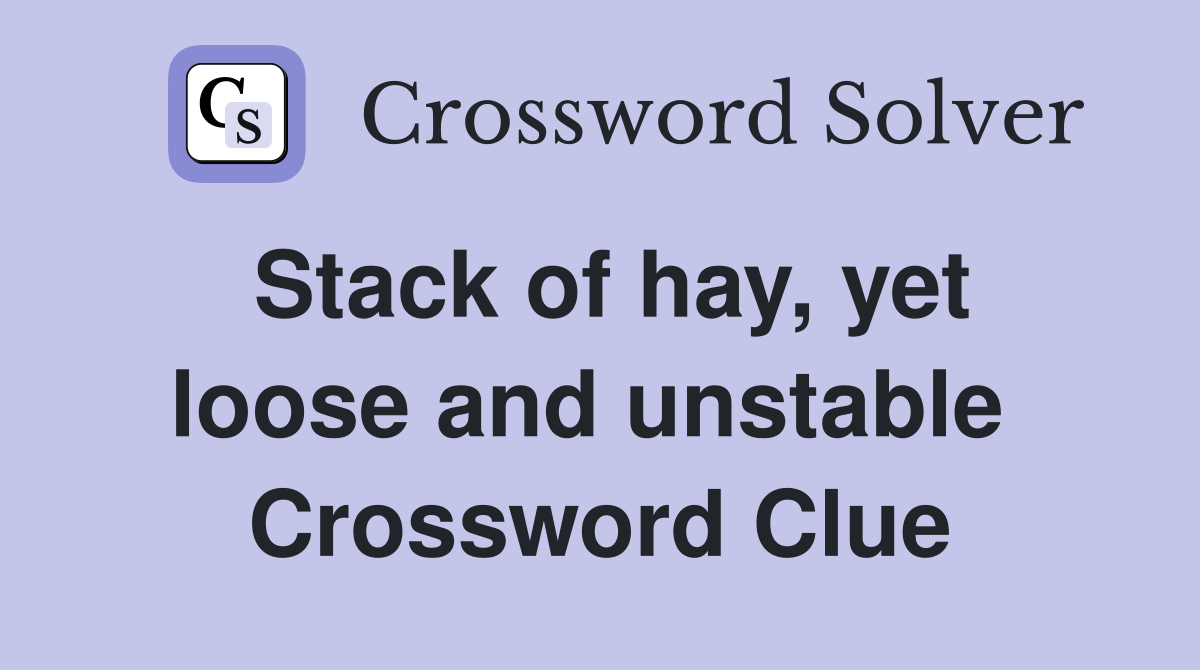 Stack of hay, yet loose and unstable  Crossword Clue