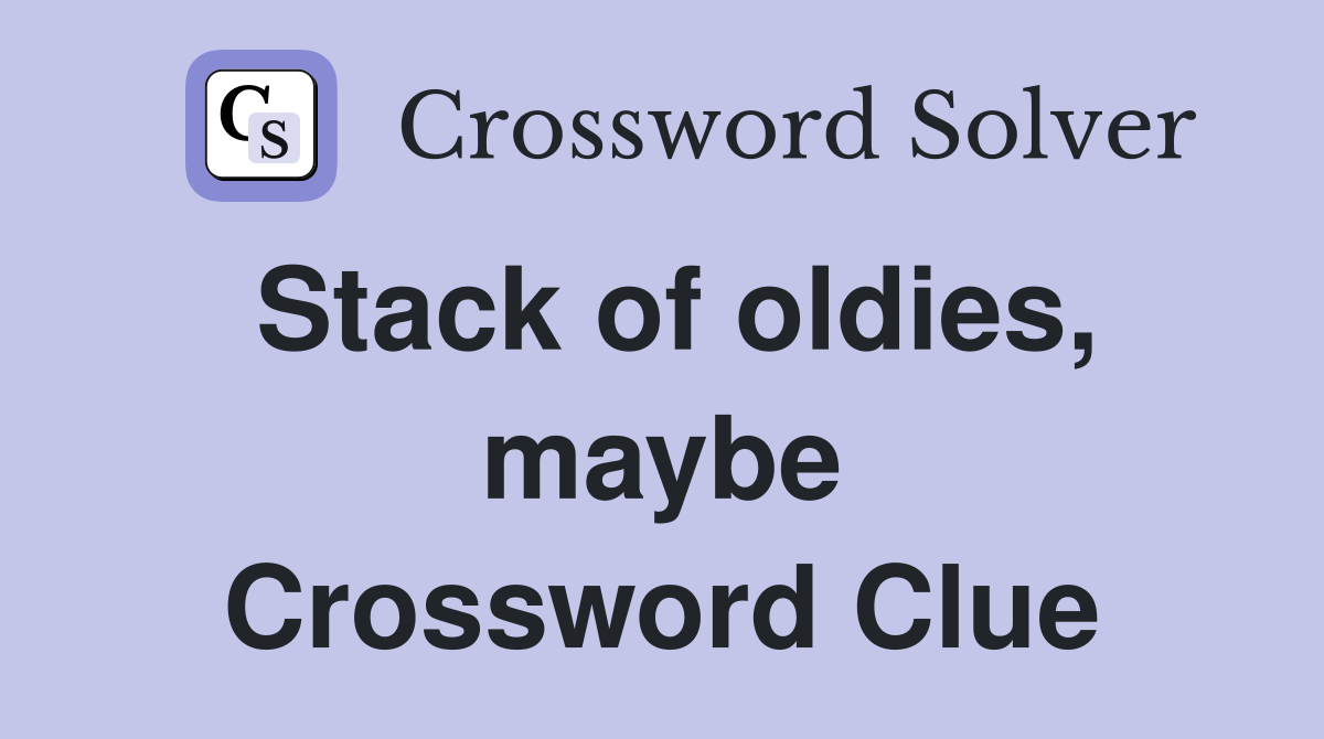 Stack of oldies, maybe Crossword Clue