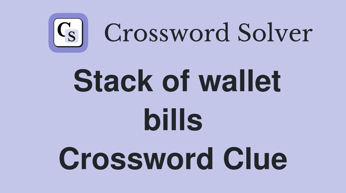 Stack of wallet bills Crossword Clue
