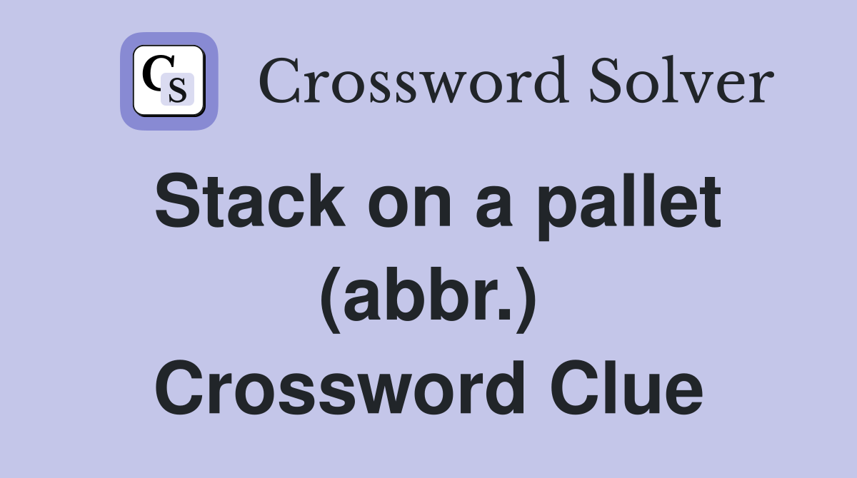 Stack on a pallet (abbr.) Crossword Clue