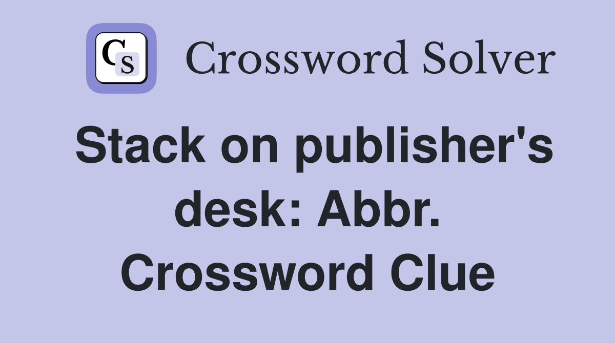 Stack on publisher's desk: Abbr. Crossword Clue