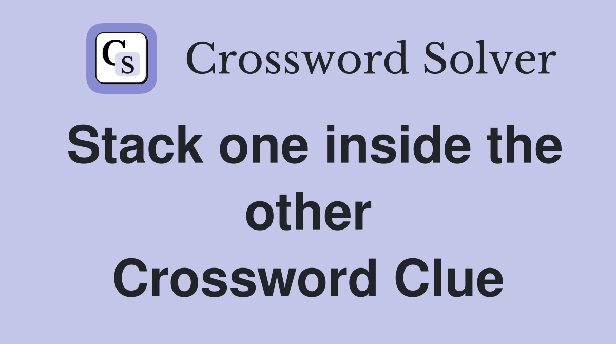 Stack one inside the other Crossword Clue