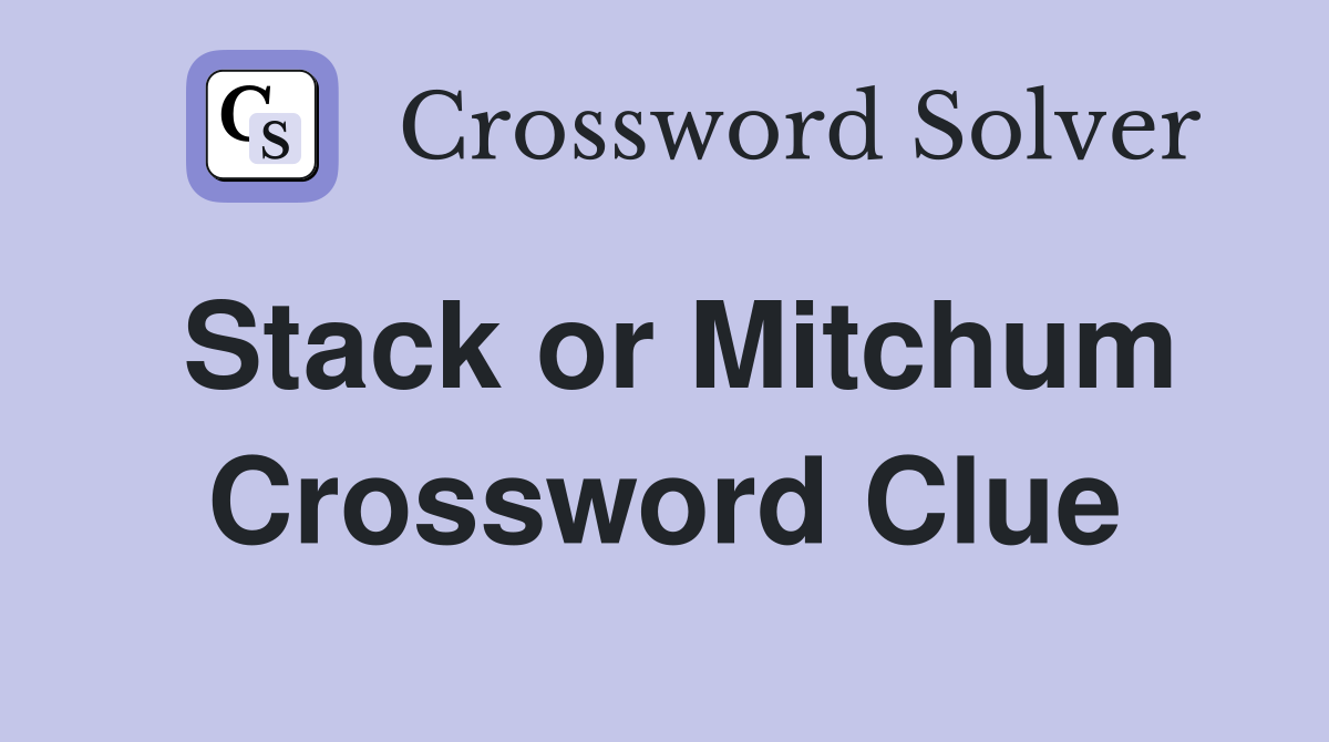 Stack or Mitchum Crossword Clue