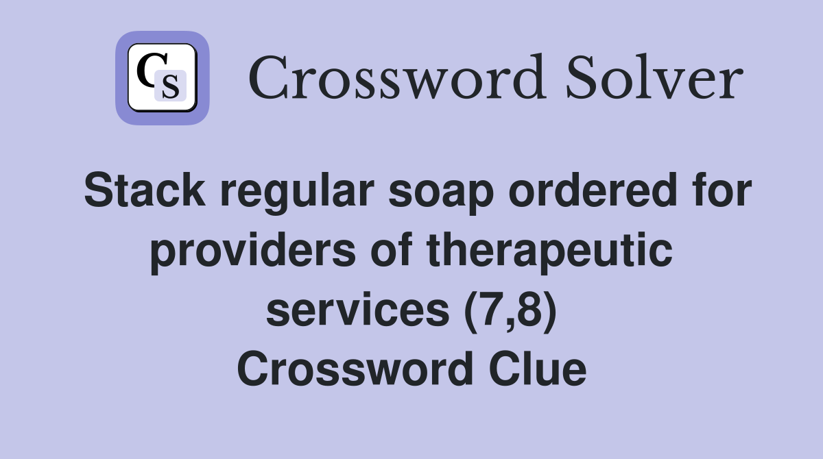 Stack regular soap ordered for providers of therapeutic services (7,8) Crossword Clue