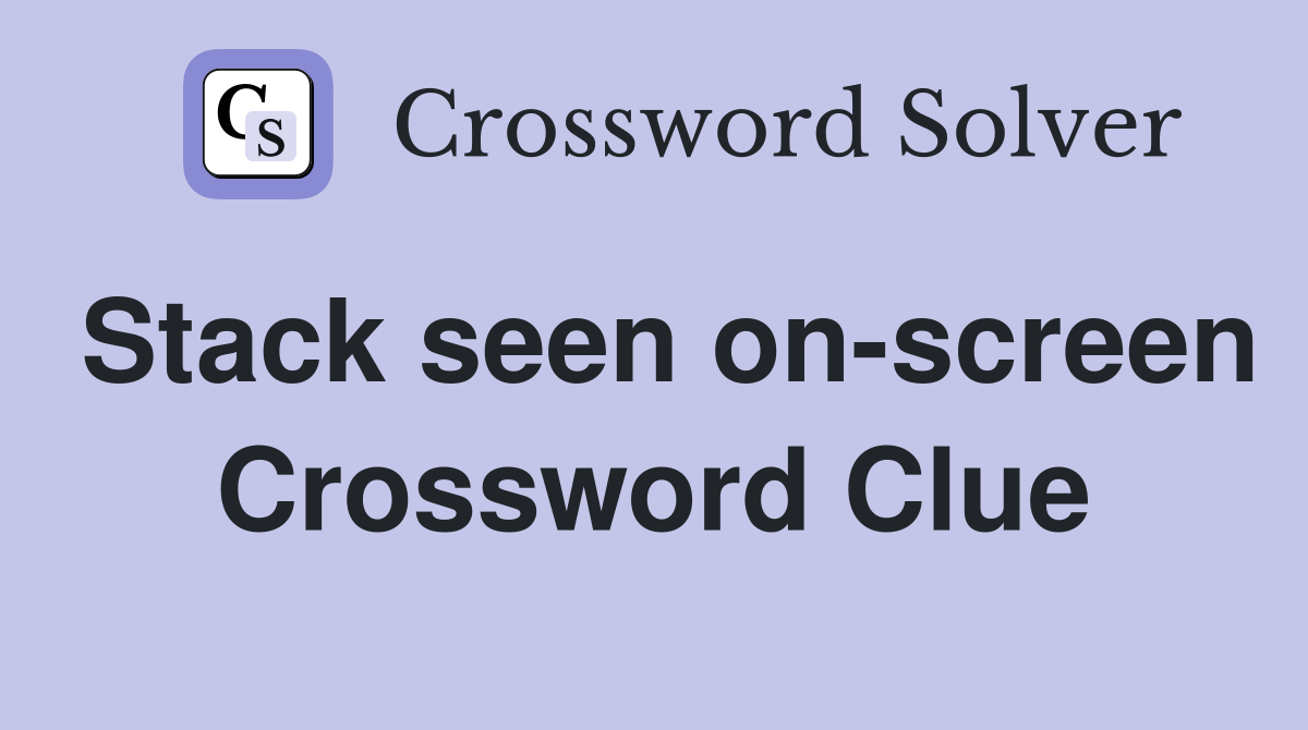 Stack seen on-screen Crossword Clue